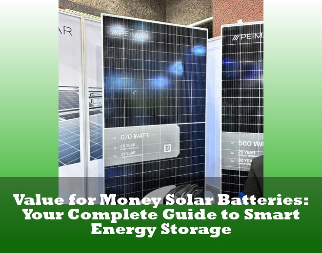 Value for Money Solar Batteries: Your Complete Guide to Smart Energy Storage